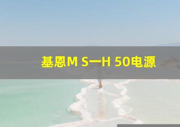 基恩M S一H 50电源